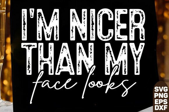 I m Nicer Than My Face Looks PNG for T-Shirt Designs